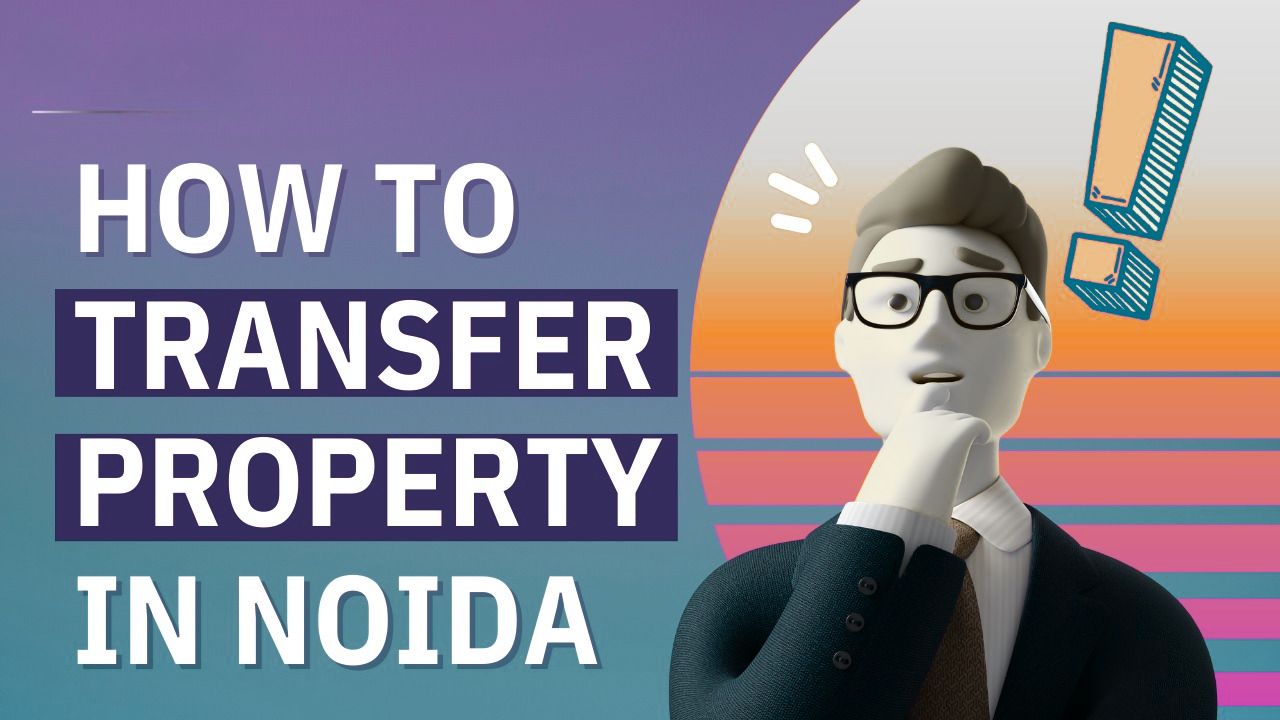How To Transfer Property in Noida?
